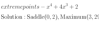The extreme points of-x^4+4x^3+2 are Saddle(0,2),Maximum(3,29)